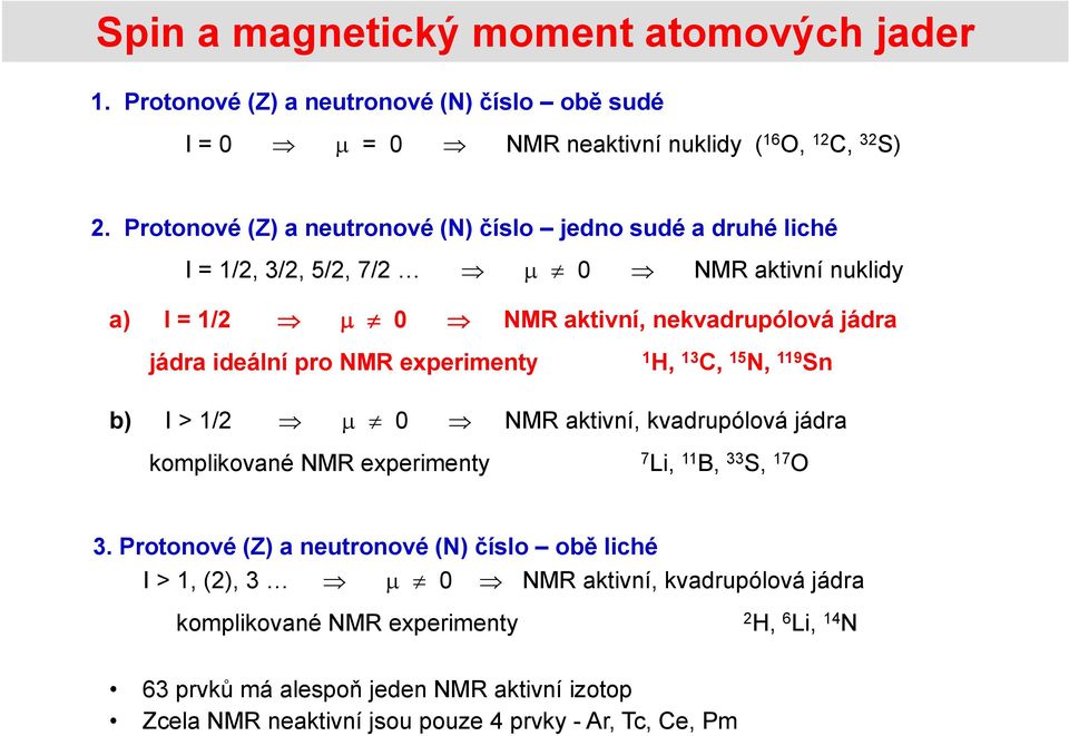 NMR experimenty 1, 13 C, 15 N, 119 Sn b) I > 1/2 0 NMR aktivní, kvadrupólová jádra komplikované NMR experimenty 7 Li, 11 B, 33 S, 17 O 3.