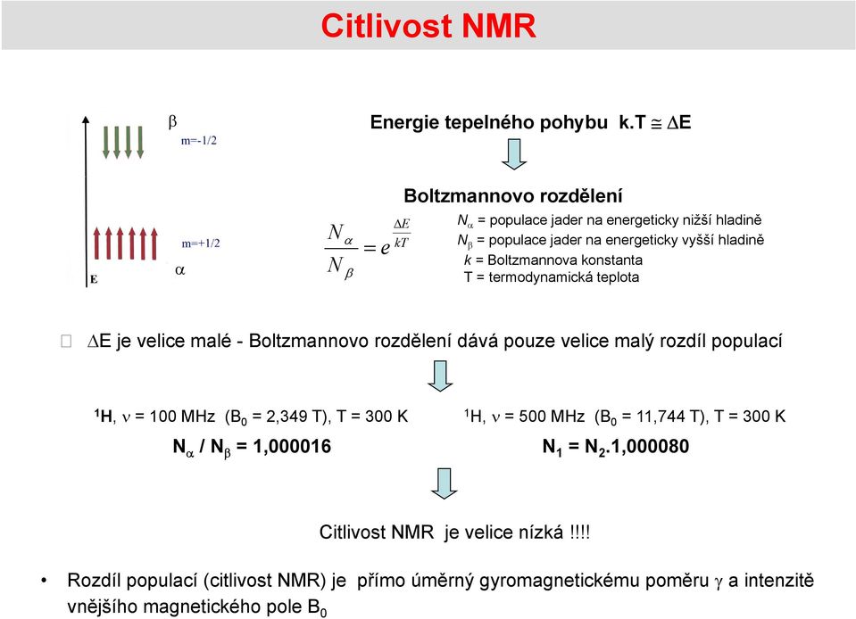 vyšší hladině k = Boltzmannova konstanta T = termodynamická teplota E je velice malé - Boltzmannovo rozdělení dává pouze velice malý rozdíl populací 1,