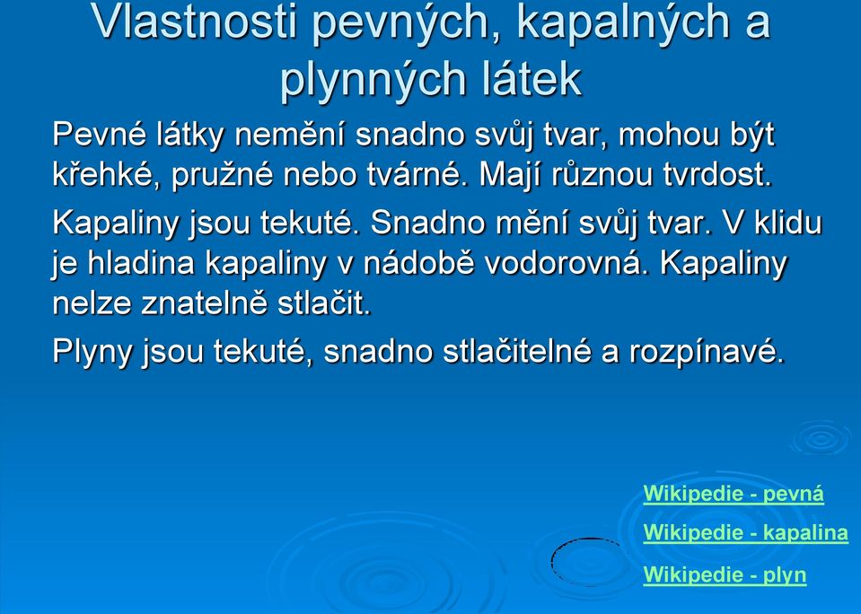 V klidu je hladina kapaliny v nádobě vodorovná. Kapaliny nelze znatelně stlačit.