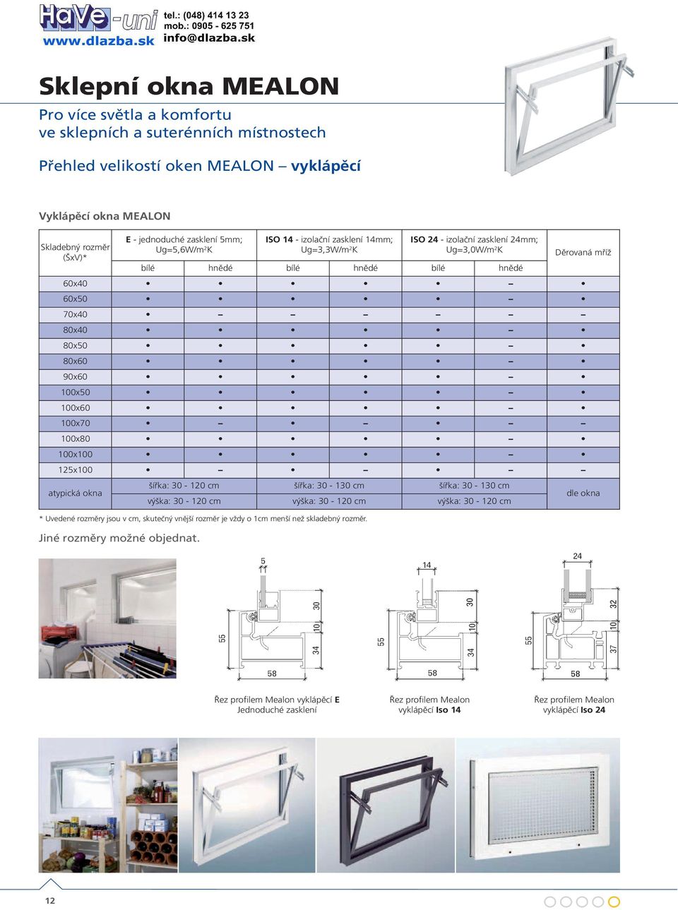 100x50 100x60 100x70 100x80 100x100 5x100 atypická okna šířka: 30-0 cm šířka: 30-130 cm šířka: 30-130 cm výška: 30-0 cm výška: 30-0 cm výška: 30-0 cm * Uvedené rozměry jsou v cm, skutečný vnější