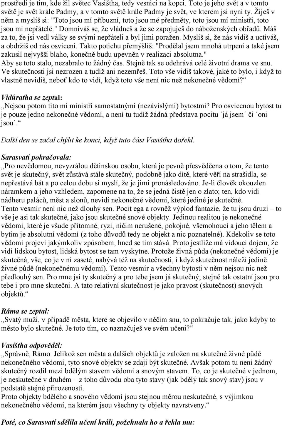 Máš za to, že jsi vedl války se svými nepřáteli a byl jimi poražen. Myslíš si, že nás vidíš a uctíváš, a obdržíš od nás osvícení.