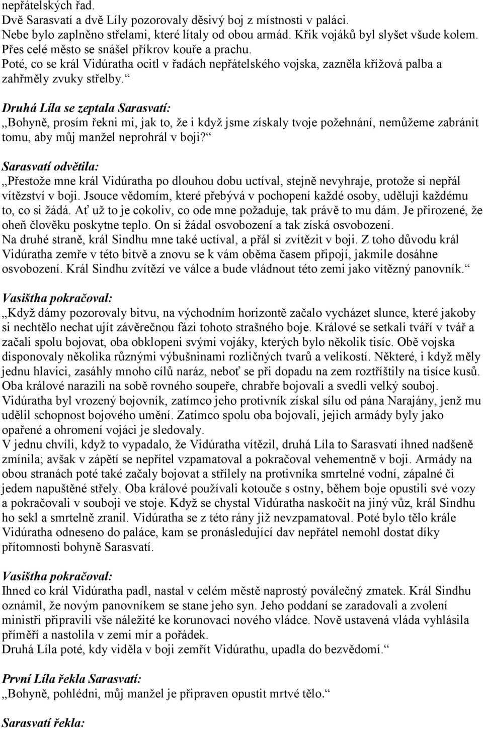 Druhá Líla se zeptala Sarasvatí: Bohyně, prosím řekni mi, jak to, že i když jsme získaly tvoje požehnání, nemůžeme zabránit tomu, aby můj manžel neprohrál v boji?