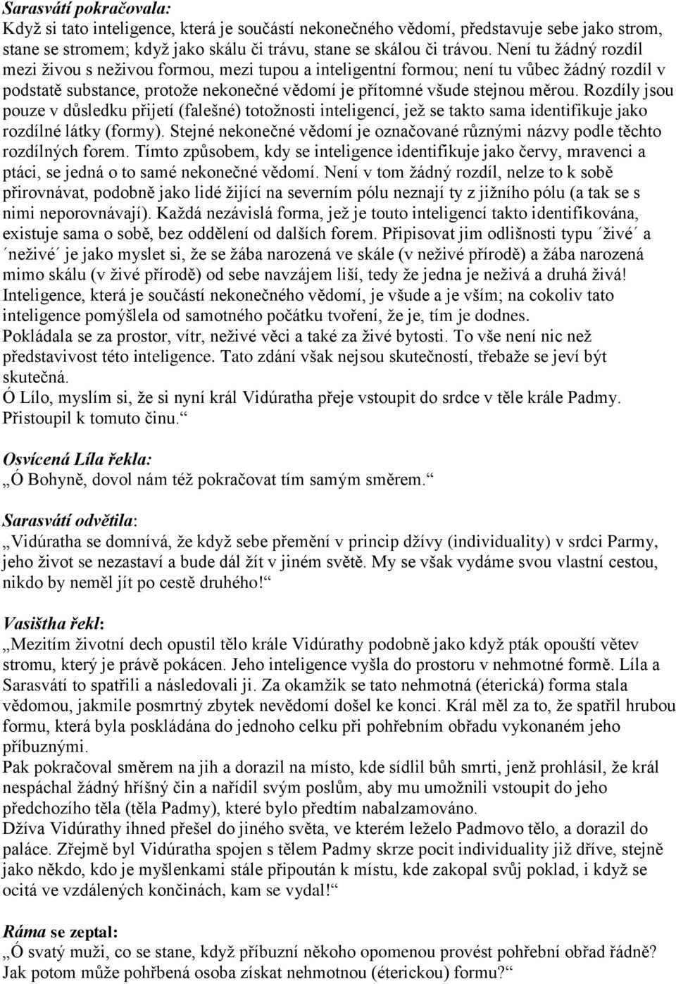 Rozdíly jsou pouze v důsledku přijetí (falešné) totožnosti inteligencí, jež se takto sama identifikuje jako rozdílné látky (formy).