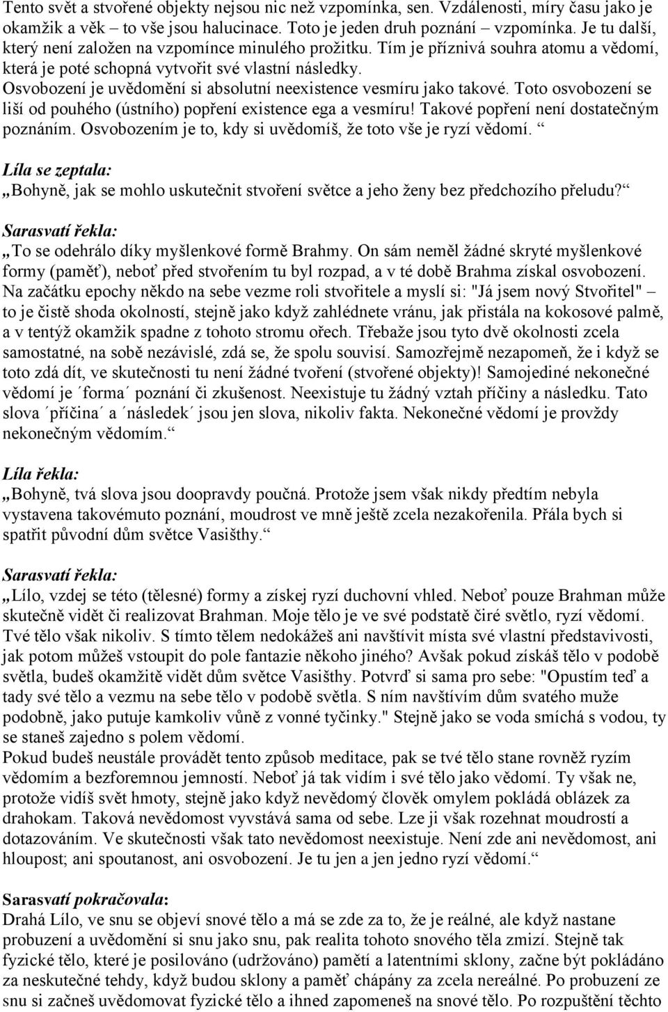 Osvobození je uvědomění si absolutní neexistence vesmíru jako takové. Toto osvobození se liší od pouhého (ústního) popření existence ega a vesmíru! Takové popření není dostatečným poznáním.