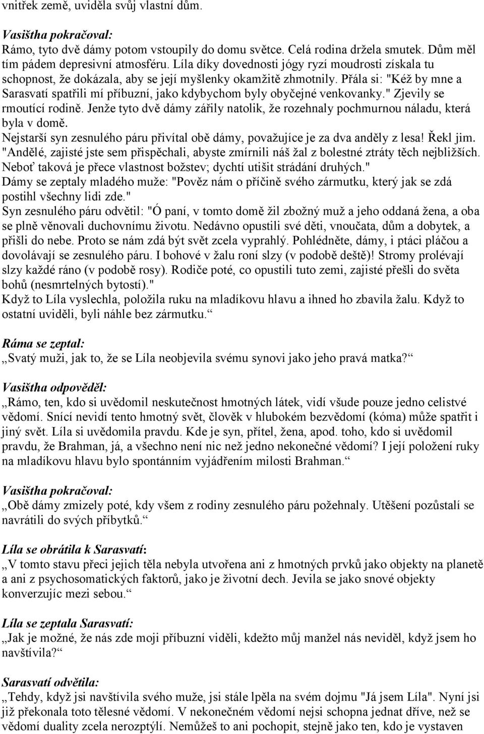 Přála si: "Kéž by mne a Sarasvatí spatřili mí příbuzní, jako kdybychom byly obyčejné venkovanky." Zjevily se rmoutící rodině.