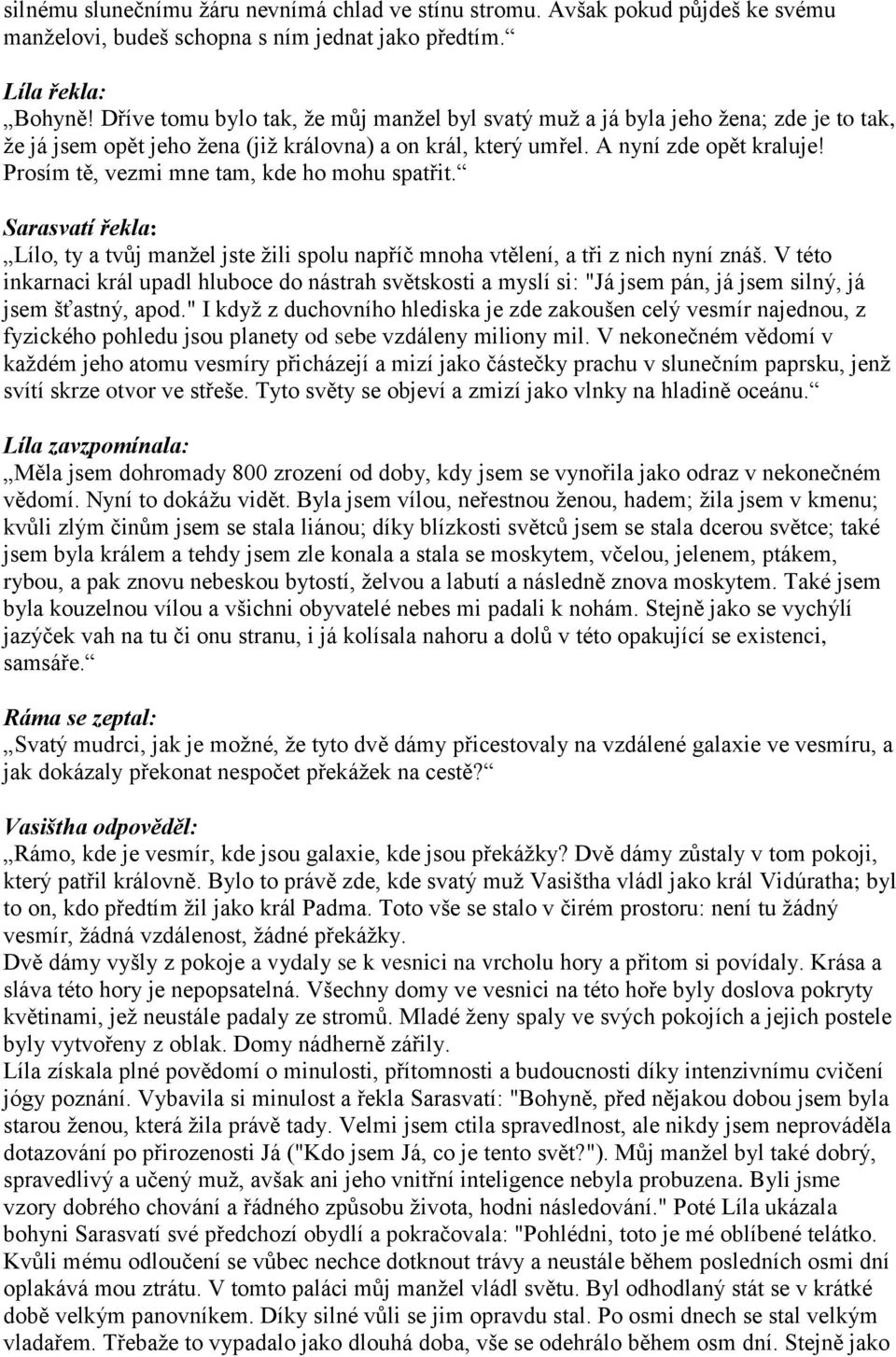 Prosím tě, vezmi mne tam, kde ho mohu spatřit. Sarasvatí řekla: Lílo, ty a tvůj manžel jste žili spolu napříč mnoha vtělení, a tři z nich nyní znáš.