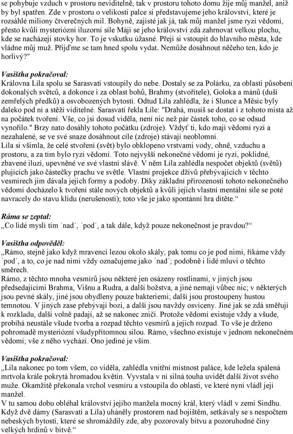 Bohyně, zajisté jak já, tak můj manžel jsme ryzí vědomí, přesto kvůli mysteriózní iluzorní síle Máji se jeho království zdá zahrnovat velkou plochu, kde se nacházejí stovky hor. To je vskutku úžasné.