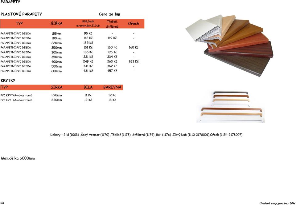 PARAPETNÍ PVC DESKA 305mm 185 Kč 196 Kč - PARAPETNÍ PVC DESKA 350mm 221 Kč 234 Kč - PARAPETNÍ PVC DESKA 400mm 249 Kč 263 Kč 263 Kč PARAPETNÍ PVC DESKA 500mm 341 Kč 362 Kč - PARAPETNÍ PVC