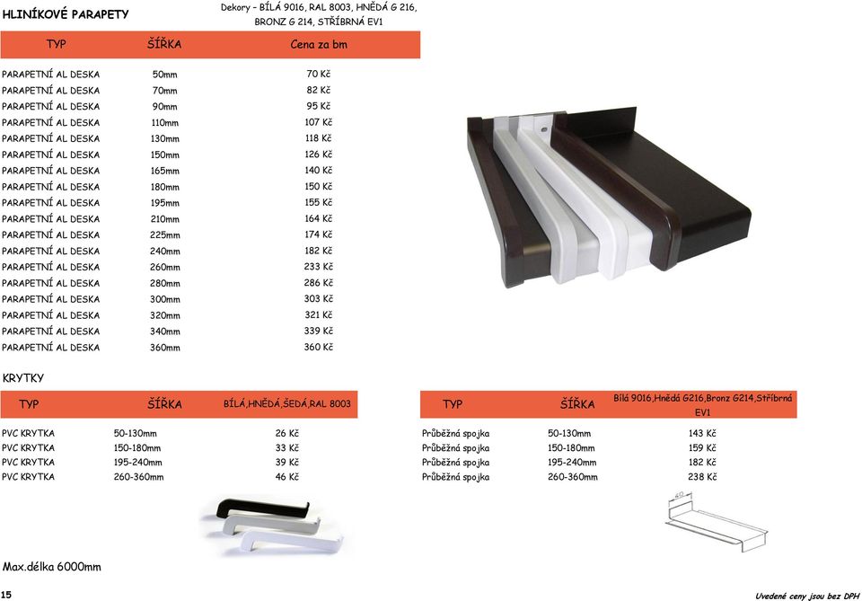 BÍLÁ,HNĚDÁ,ŠEDÁ,RAL 8003 TYP ŠÍŘKA PVC KRYTKA 50-130mm 26 Kč Průběţná spojka 50-130mm PVC KRYTKA 150-180mm 33 Kč Průběţná spojka 150-180mm PVC KRYTKA 195-240mm 39 Kč Průběţná