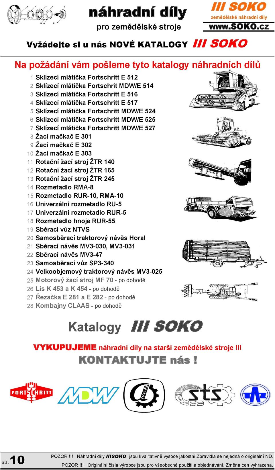 165 13 Rotační žací stroj ŽTR 245 14 Rozmetadlo RMA-8 15 Rozmetadlo RUR-10, RMA-10 16 Univerzální rozmetadlo RU-5 17 Univerzální rozmetadlo RUR-5 18 Rozmetadlo hnoje RUR-55 19 Sběrací vůz NTVS 20