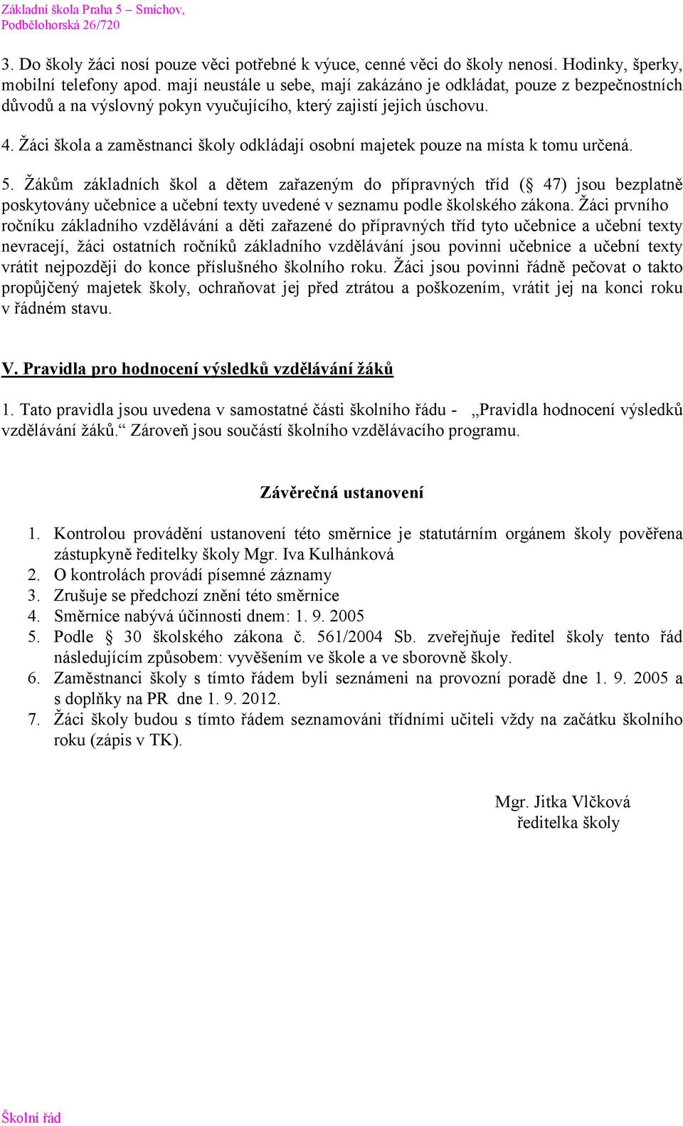 Žáci škola a zaměstnanci školy odkládají osobní majetek pouze na místa k tomu určená. 5.