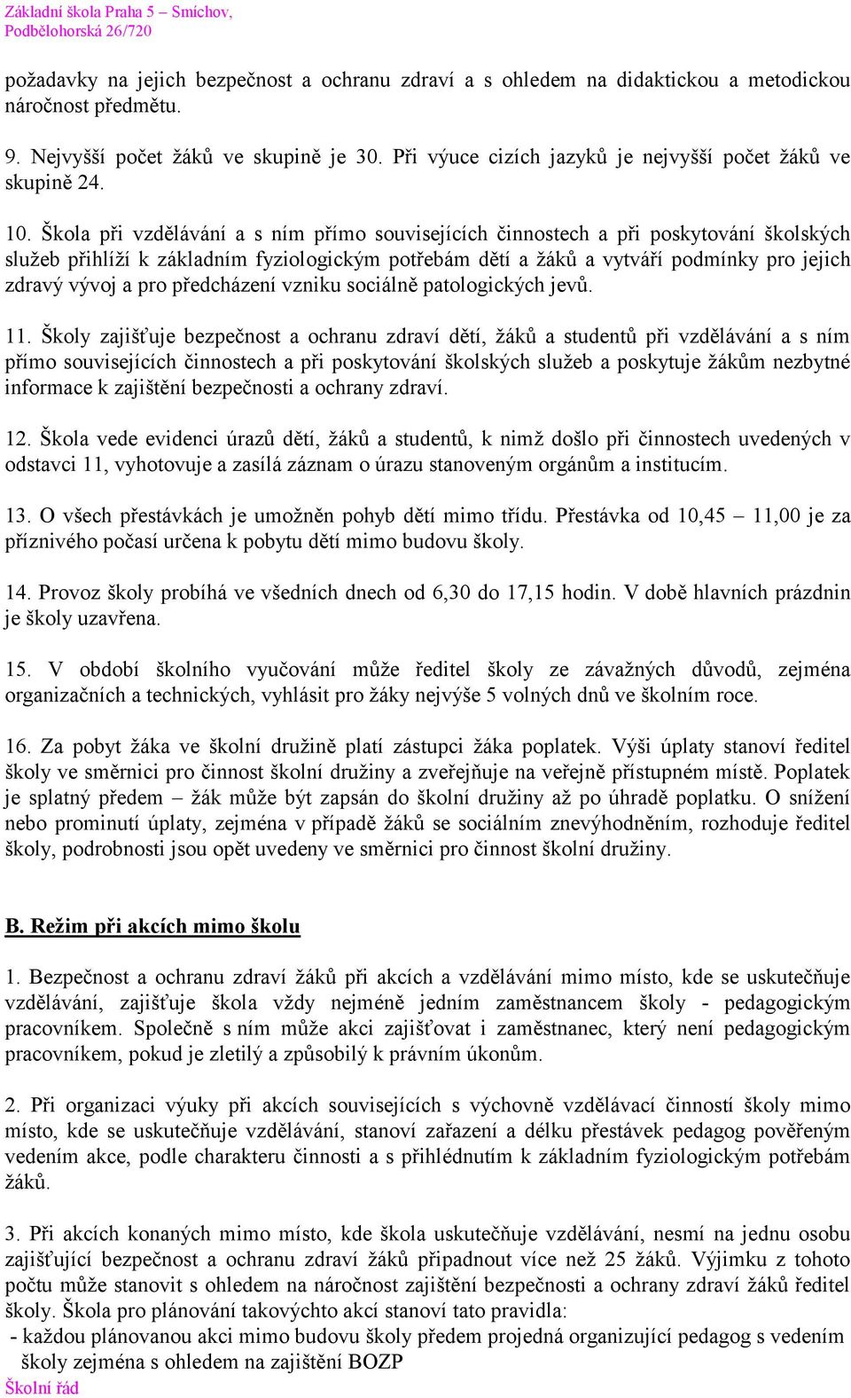 Škola při vzdělávání a s ním přímo souvisejících činnostech a při poskytování školských služeb přihlíží k základním fyziologickým potřebám dětí a žáků a vytváří podmínky pro jejich zdravý vývoj a pro