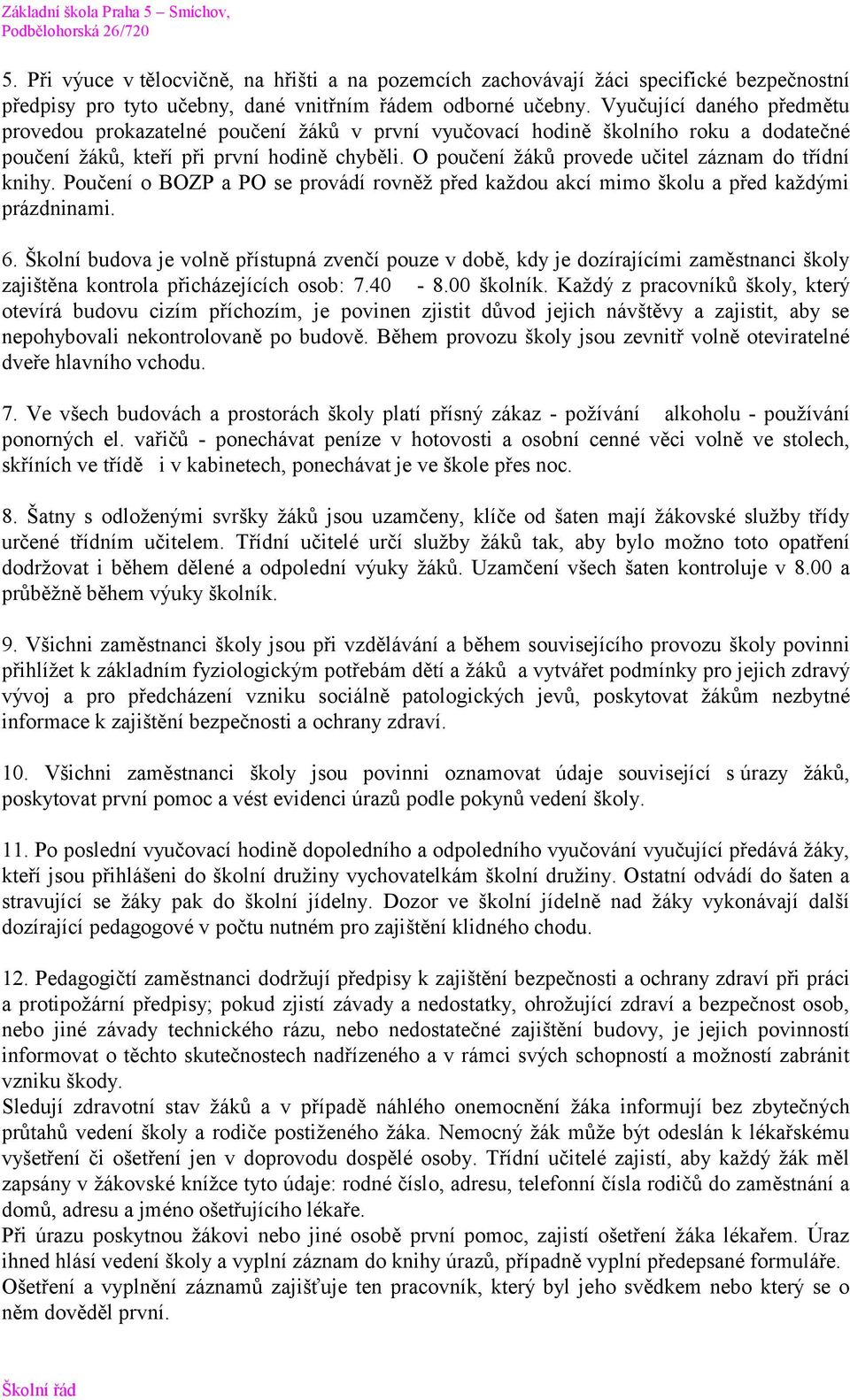 O poučení žáků provede učitel záznam do třídní knihy. Poučení o BOZP a PO se provádí rovněž před každou akcí mimo školu a před každými prázdninami. 6.