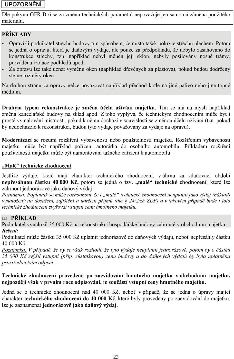 Potom se jedná o opravu, která je daňovým výdaje, ale pouze za předpokladu, že nebylo zasahováno do konstrukce střechy, tzn.