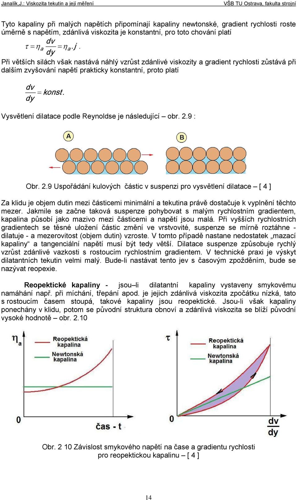 Vysvětlení dilatace podle eynoldse je následující obr 9 : Obr 9 Uspořádání kulových částic v suspenzi pro vysvětlení dilatace [ 4 ] Za klidu je objem dutin mezi částicemi minimální a tekutina právě