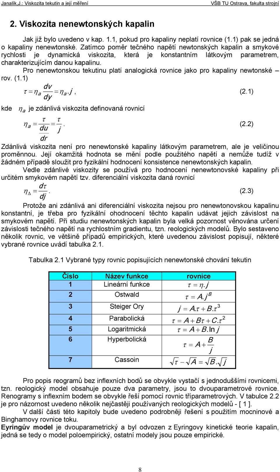 jako pro kapaliny newtonské rov () dv j a dy a, () kde a je zdánlivá viskozita definovaná rovnicí a du j () dr Zdánlivá viskozita není pro nenewtonské kapaliny látkovým parametrem, ale je veličinou