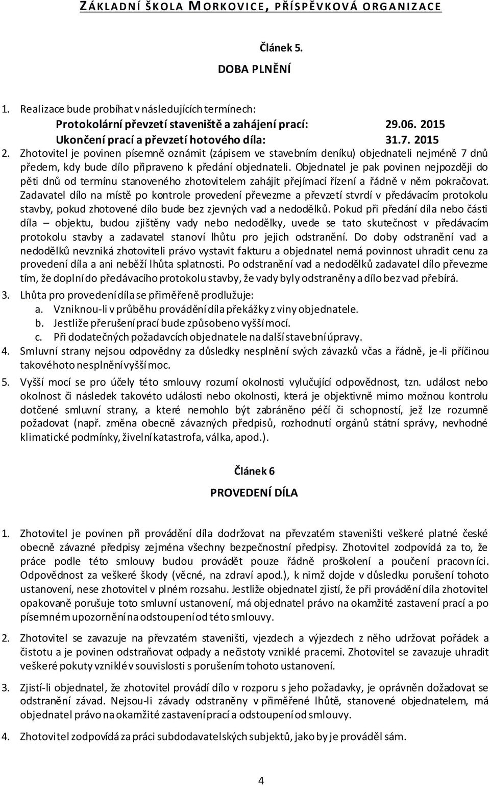 Objednatel je pak povinen nejpozději do pěti dnů od termínu stanoveného zhotovitelem zahájit přejímací řízení a řádně v něm pokračovat.