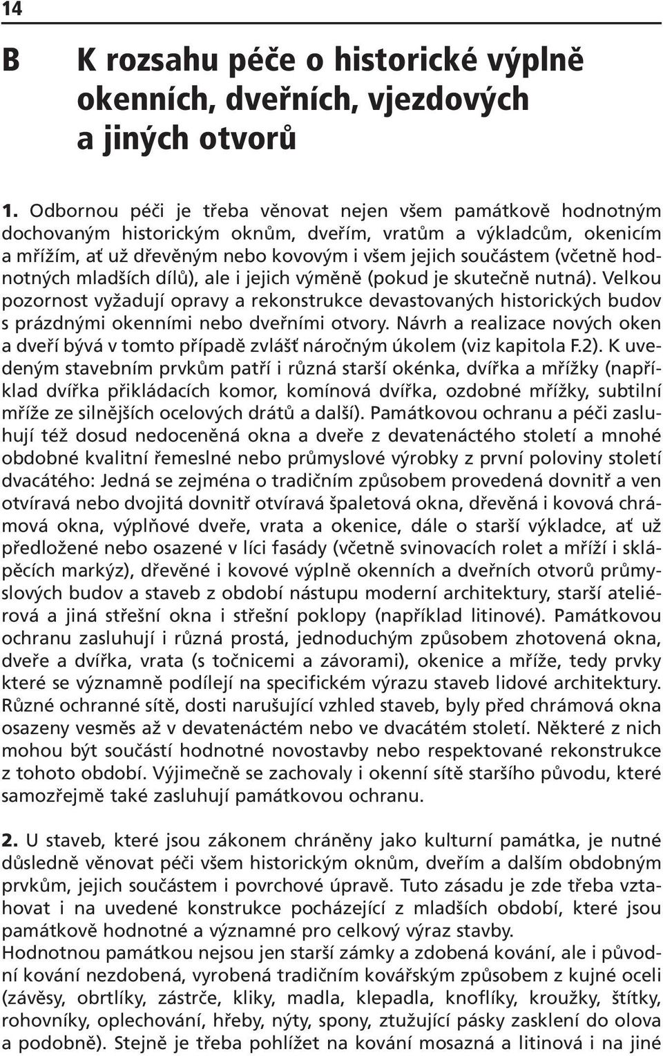 hodnotných mladších dílů), ale i jejich výměně (pokud je skutečně nutná). Velkou pozornost vyžadují opravy a rekonstrukce devastovaných historických budov s prázdnými okenními nebo dveřními otvory.