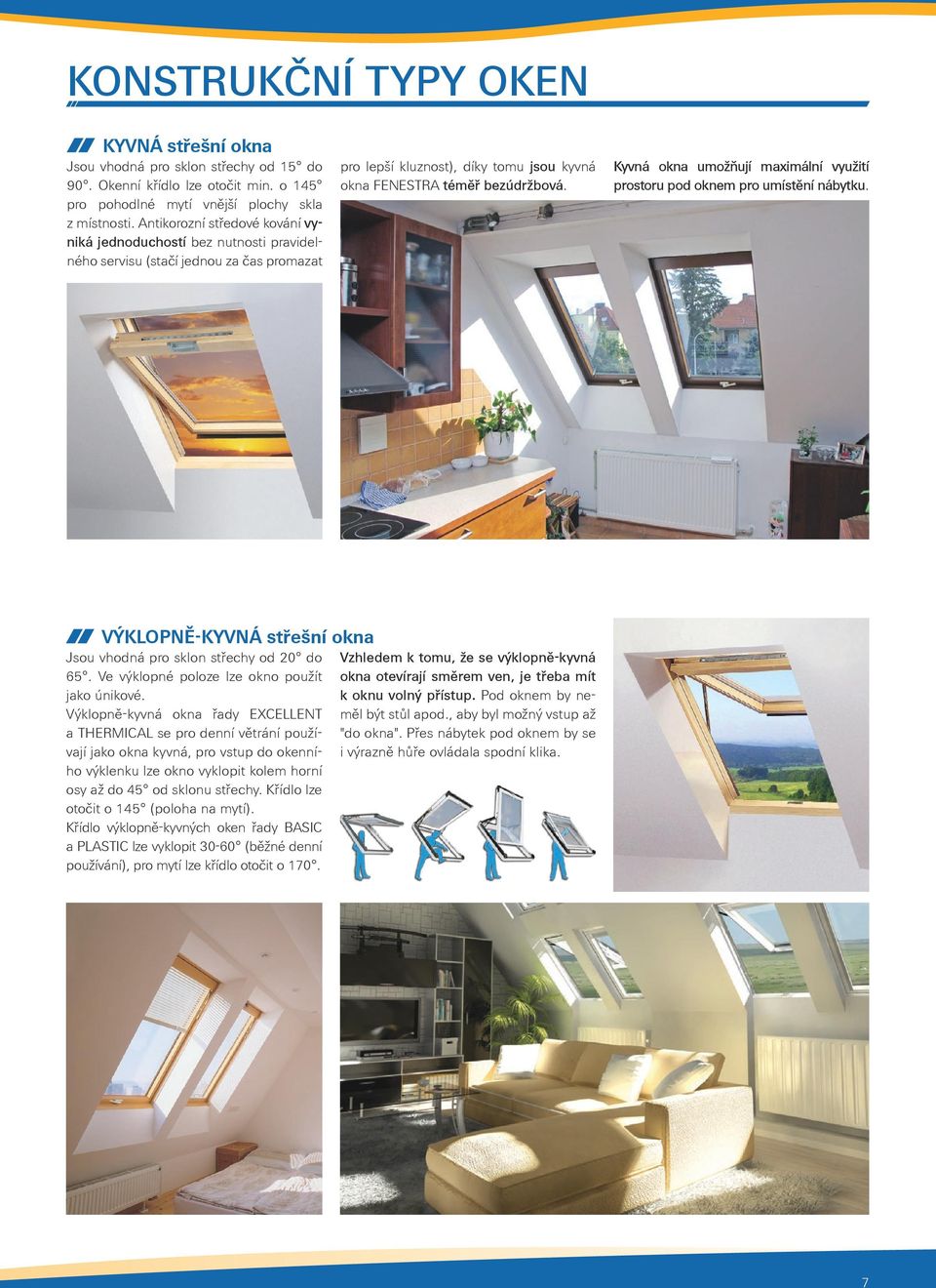 Kyvná okna umožňují maximální využití prostoru pod oknem pro umístění nábytku. VÝKLOPNĚ-KYVNÁ střešní okna Jsou vhodná pro sklon střechy od 20 do 65. Ve výklopné poloze lze okno použít jako únikové.