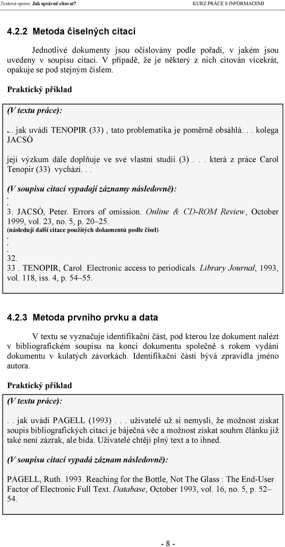 vychází (V soupisu citací vypadají záznamy následovně): 3 JACSÓ, Peter Errors of omission Online & CD-ROM Review, October 1999, vol 23, no 5, p 20 25 (následují další citace použitých dokumentů podle