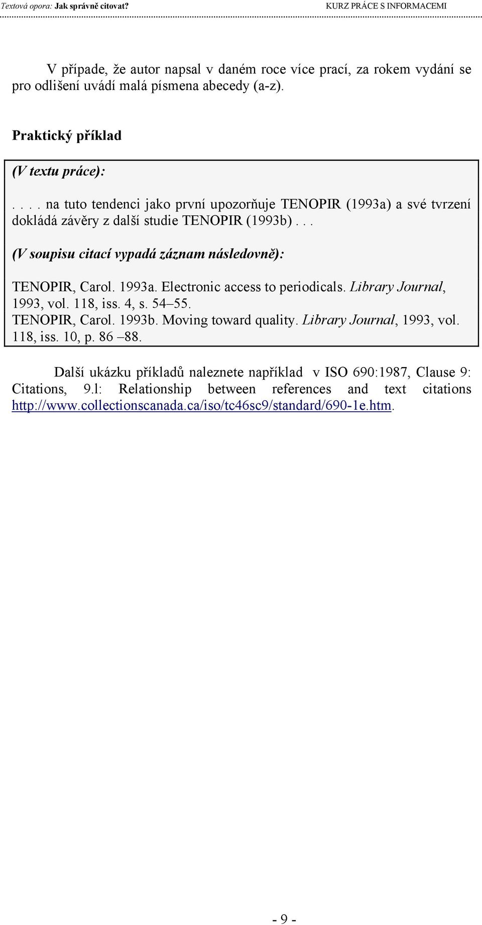 access to periodicals Library Journal, 1993, vol 118, iss 4, s 54 55 TENOPIR, Carol 1993b Moving toward quality Library Journal, 1993, vol 118, iss 10, p 86 88 Další ukázku