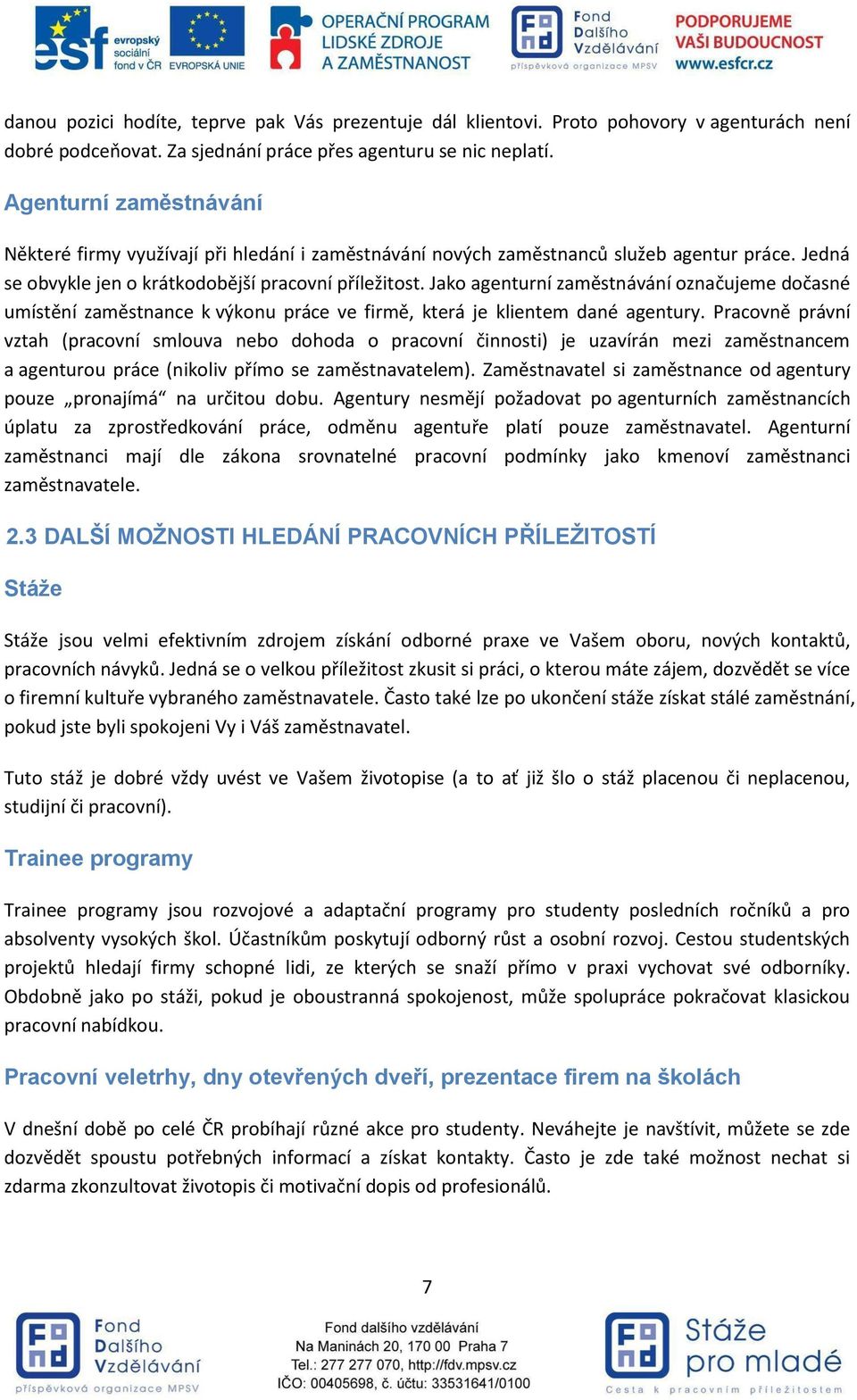 Jako agenturní zaměstnávání označujeme dočasné umístění zaměstnance k výkonu práce ve firmě, která je klientem dané agentury.