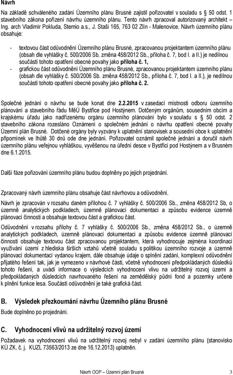 Návrh územního plánu obsahuje: textovou část odůvodnění Územního plánu Brusné, zpracovanou projektantem územního plánu (obsah dle vyhlášky č. 500/2006 Sb. změna 458/2012 Sb., příloha č. 7, bod I.