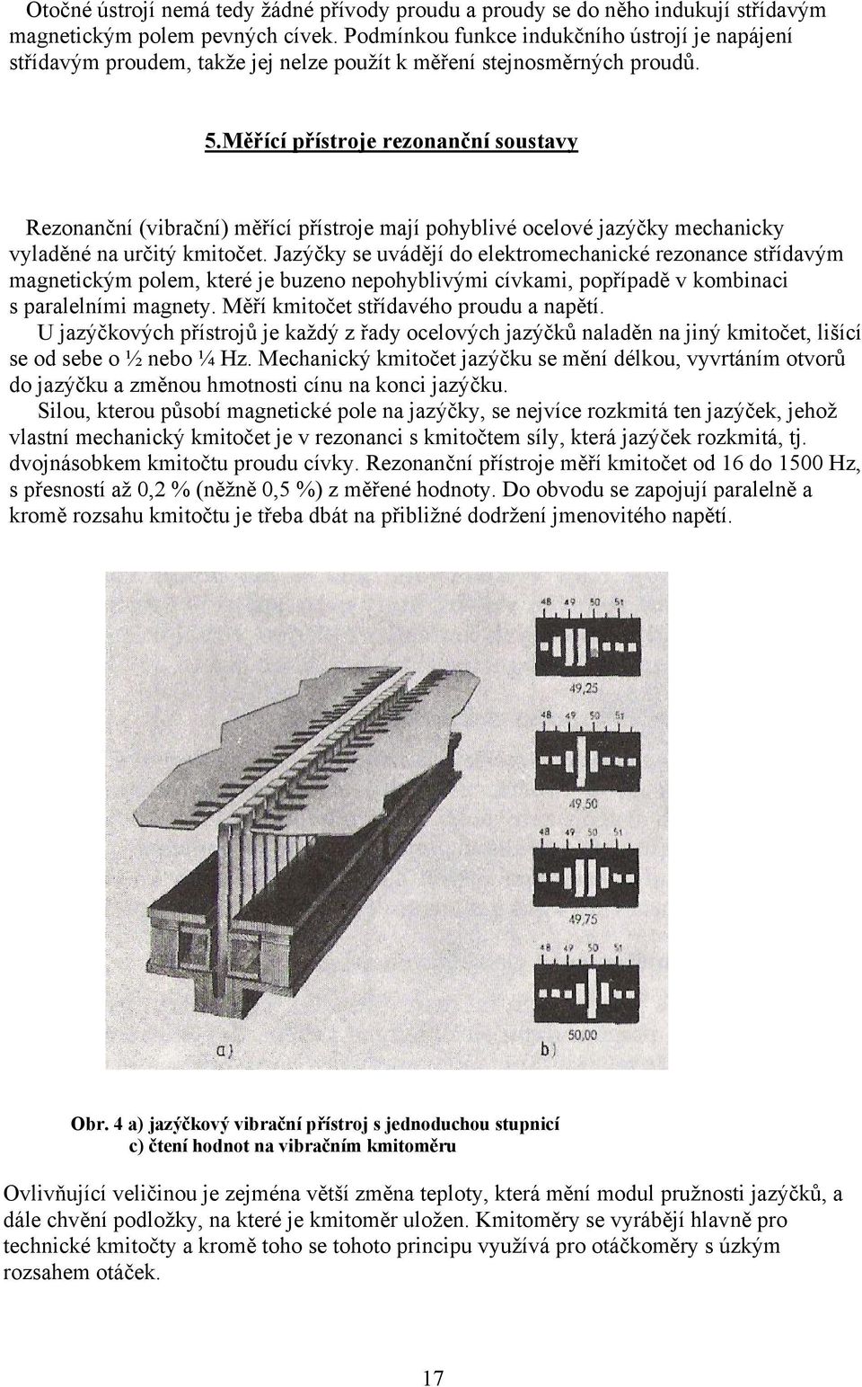 Měřící přístroje rezonanční soustavy Rezonanční (vibrační) měřící přístroje mají pohyblivé ocelové jazýčky mechanicky vyladěné na určitý kmitočet.