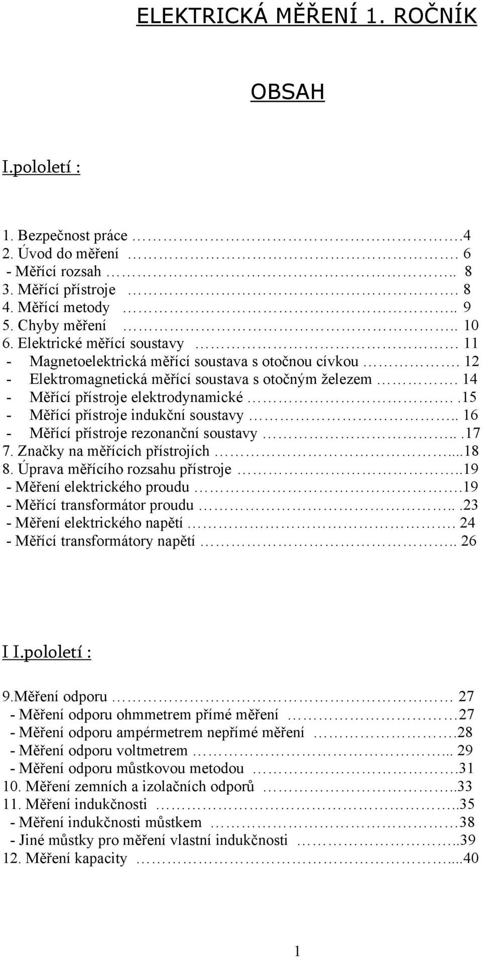 .15 - Měřící přístroje indukční soustavy.. 16 - Měřící přístroje rezonanční soustavy...17 7. Značky na měřících přístrojích...18 8. Úprava měřícího rozsahu přístroje..19 - Měření elektrického proudu.