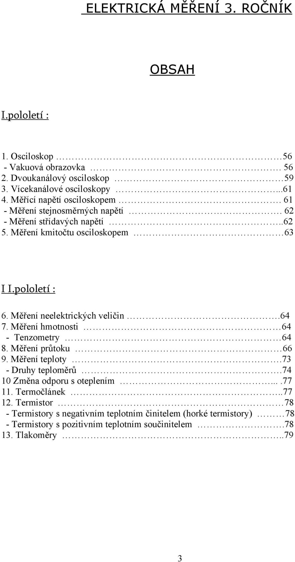 Měření neelektrických veličin.64 7. Měření hmotnosti 64 - Tenzometry 64 8. Měření průtoku 66 9. Měření teploty.73 - Druhy teploměrů.74 10 Změna odporu s oteplením.