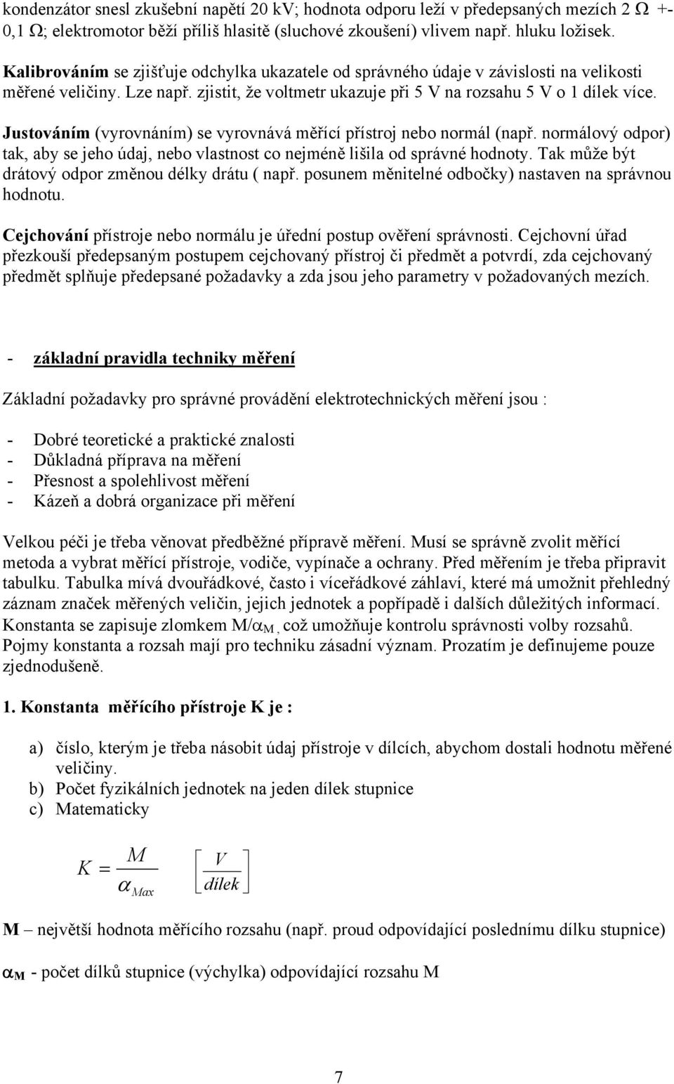 Justováním (vyrovnáním) se vyrovnává měřící přístroj nebo normál (např. normálový odpor) tak, aby se jeho údaj, nebo vlastnost co nejméně lišila od správné hodnoty.