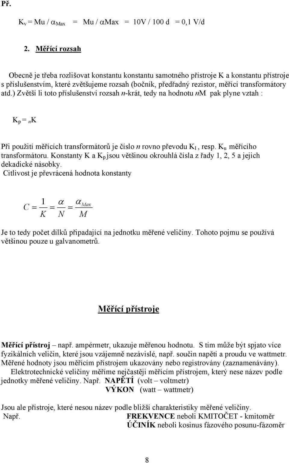 atd.) Zvětší li toto příslušenství rozsah n-krát, tedy na hodnotu nm pak plyne vztah : K p = n K Při použití měřících transformátorů je číslo n rovno převodu K I, resp. K u měřícího transformátoru.