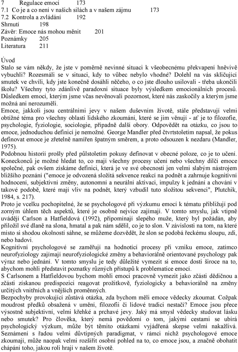 Rozesmáli se v situaci, kdy to vůbec nebylo vhodné? Dolehl na vás skličující smutek ve chvíli, kdy jste konečně dosáhli něčeho, o co jste dlouho usilovali - třeba ukončili školu?