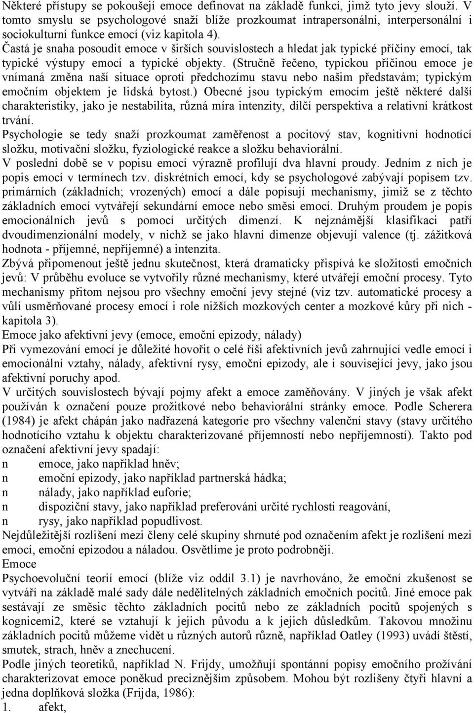 Častá je snaha posoudit emoce v širších souvislostech a hledat jak typické příčiny emocí, tak typické výstupy emocí a typické objekty.
