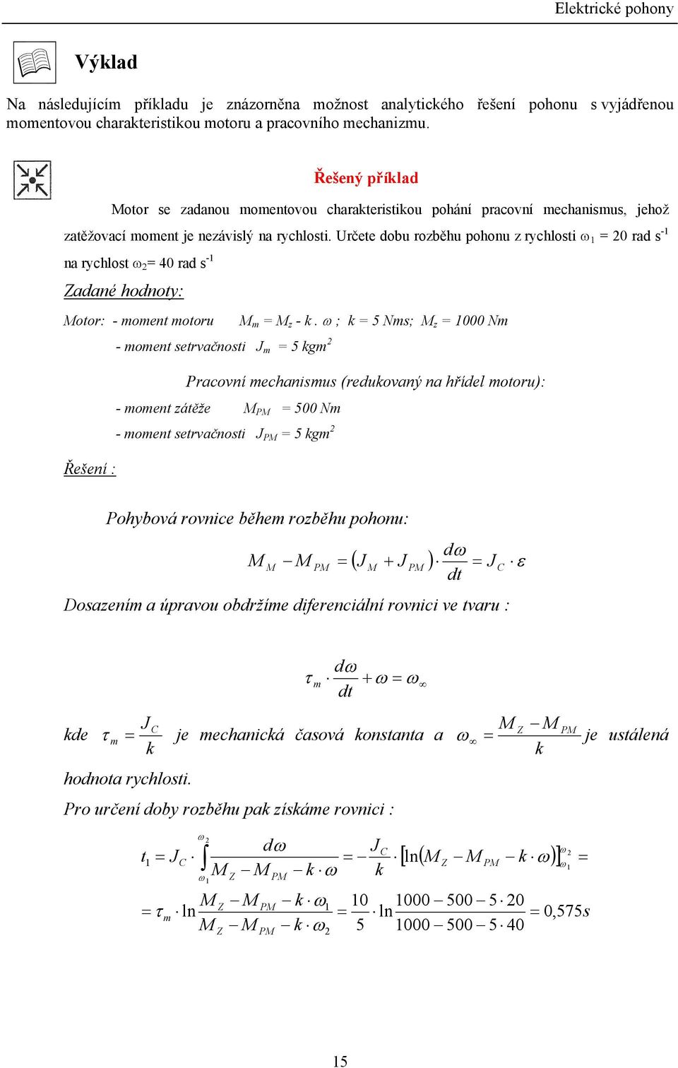 Určete dobu rozběhu pohou z rychlosti ω 1 = 0 rad s -1 a rychlost ω = 40 rad s -1 Zadaé hodoty: Motor: - momet motoru M m = M z - k.