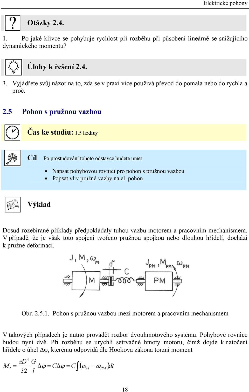 5 hodiy Cíl Po prostudováí tohoto odstavce budete umět Napsat pohybovou rovici pro poho s pružou vazbou Popsat vliv pružé vazby a el.