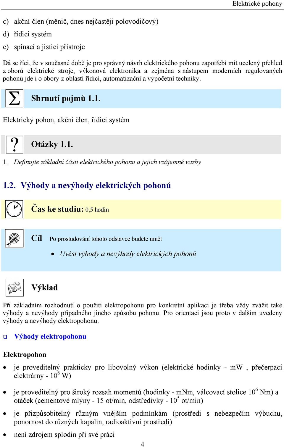 1. Elektrický poho, akčí čle, řídicí systém Otázky 1.1. 1. Defiujte základí části elektrického pohou a jejich vzájemé vazby 1.