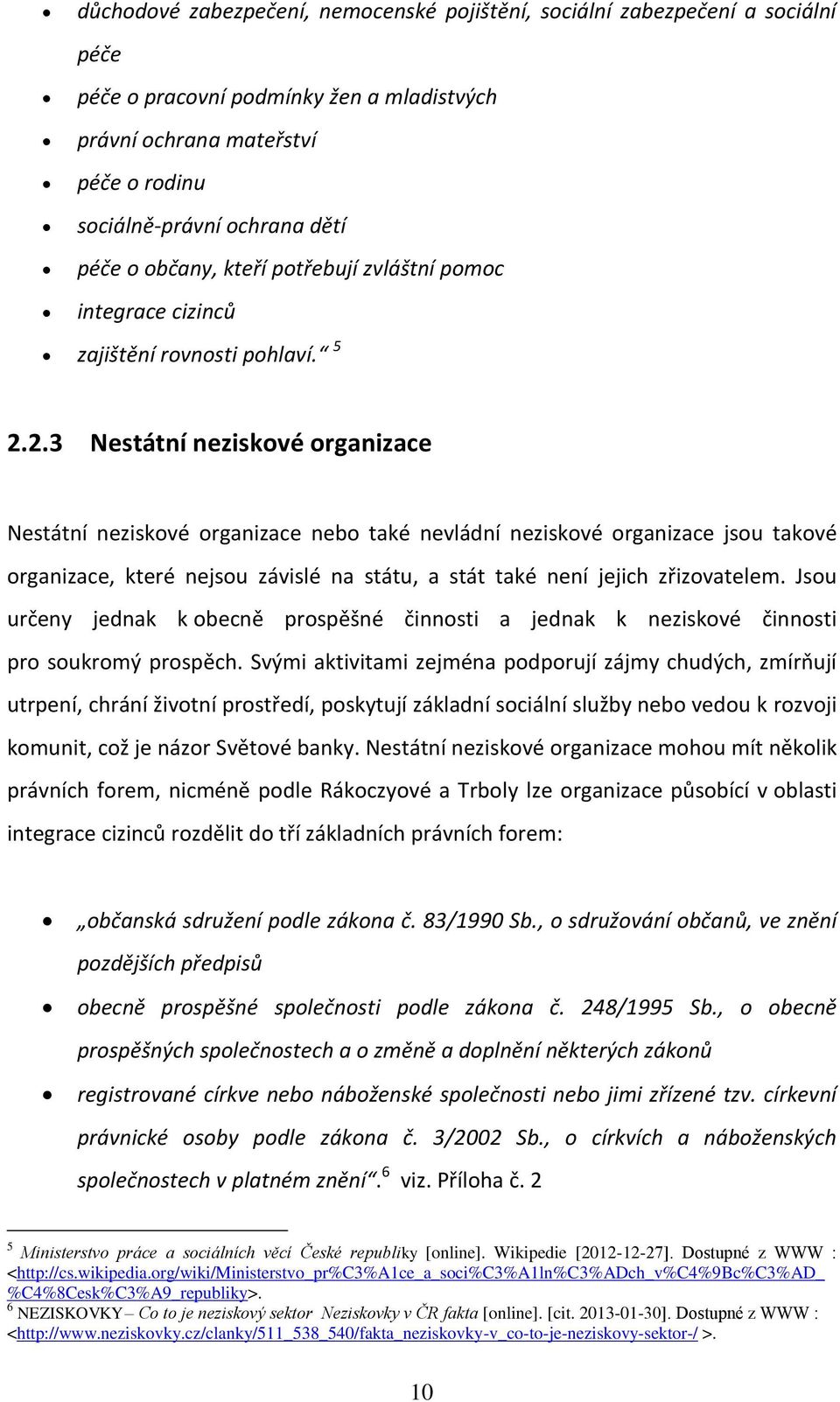 2.3 Nestátní neziskové organizace Nestátní neziskové organizace nebo také nevládní neziskové organizace jsou takové organizace, které nejsou závislé na státu, a stát také není jejich zřizovatelem.