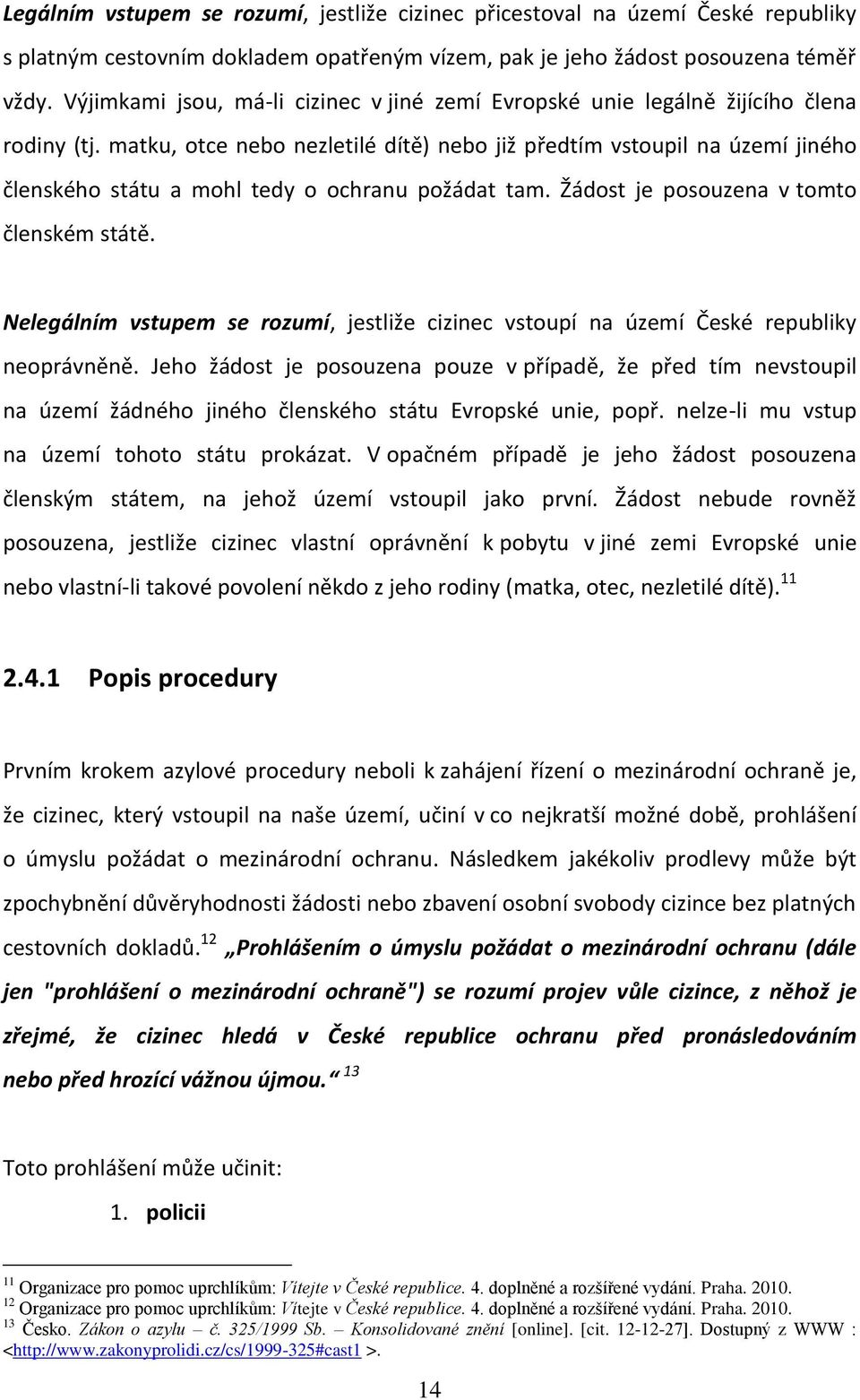 matku, otce nebo nezletilé dítě) nebo již předtím vstoupil na území jiného členského státu a mohl tedy o ochranu požádat tam. Žádost je posouzena v tomto členském státě.