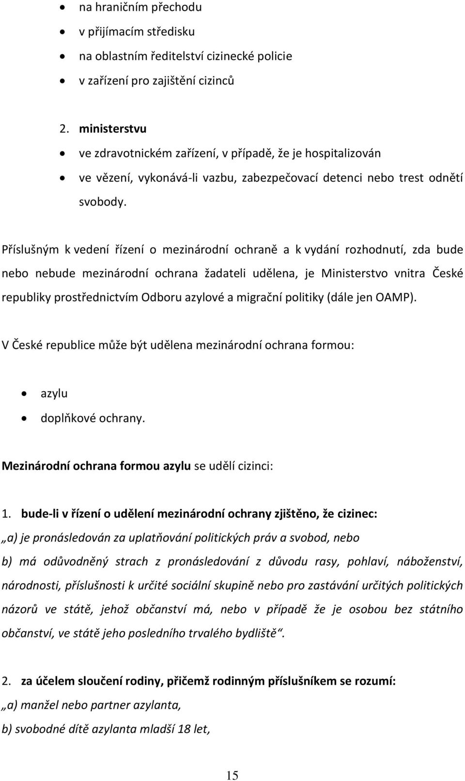 Příslušným k vedení řízení o mezinárodní ochraně a k vydání rozhodnutí, zda bude nebo nebude mezinárodní ochrana žadateli udělena, je Ministerstvo vnitra České republiky prostřednictvím Odboru