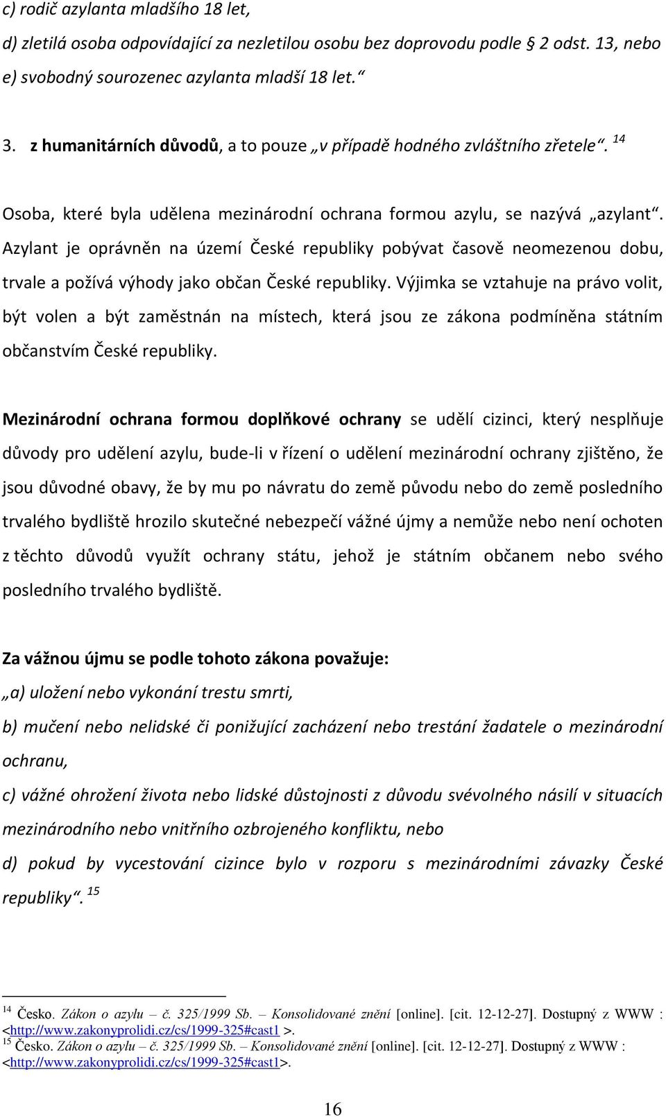 Azylant je oprávněn na území České republiky pobývat časově neomezenou dobu, trvale a požívá výhody jako občan České republiky.