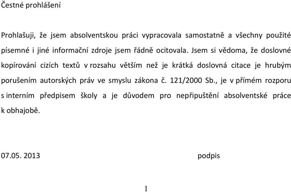 Jsem si vědoma, že doslovné kopírování cizích textů v rozsahu větším než je krátká doslovná citace je hrubým