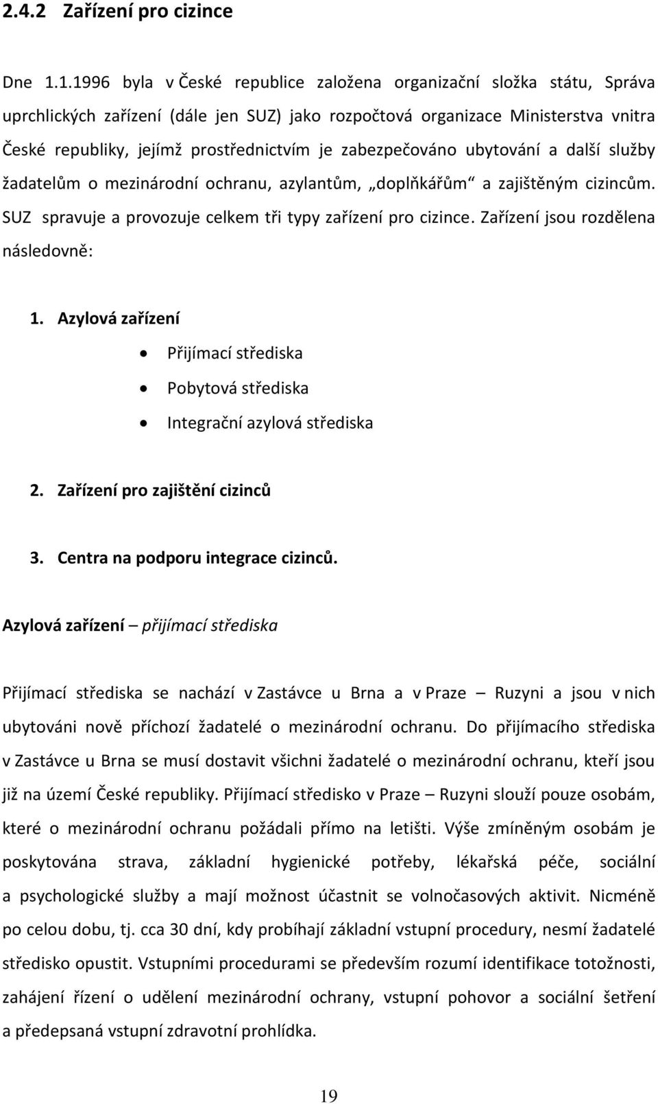 zabezpečováno ubytování a další služby žadatelům o mezinárodní ochranu, azylantům, doplňkářům a zajištěným cizincům. SUZ spravuje a provozuje celkem tři typy zařízení pro cizince.