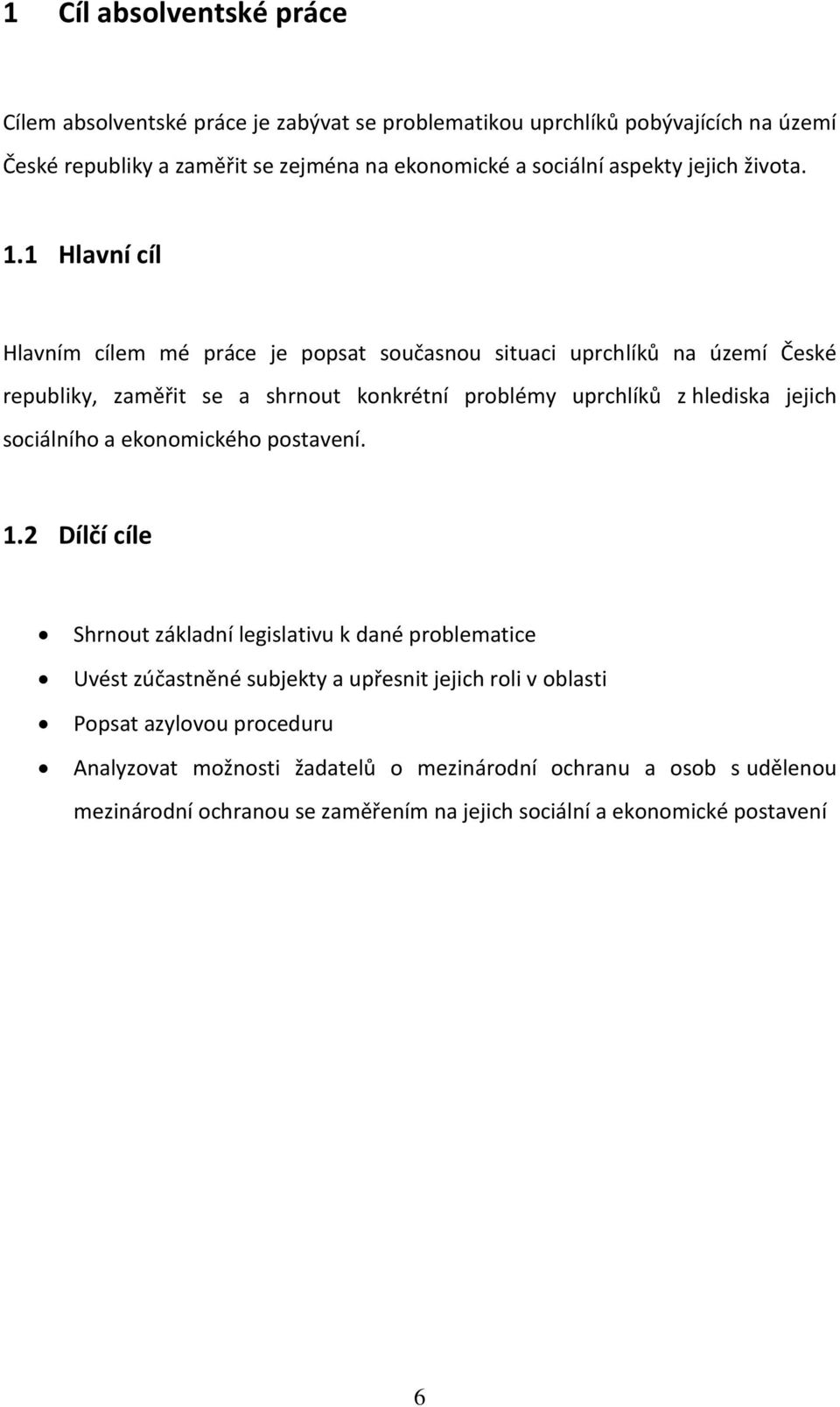 1 Hlavní cíl Hlavním cílem mé práce je popsat současnou situaci uprchlíků na území České republiky, zaměřit se a shrnout konkrétní problémy uprchlíků z hlediska jejich