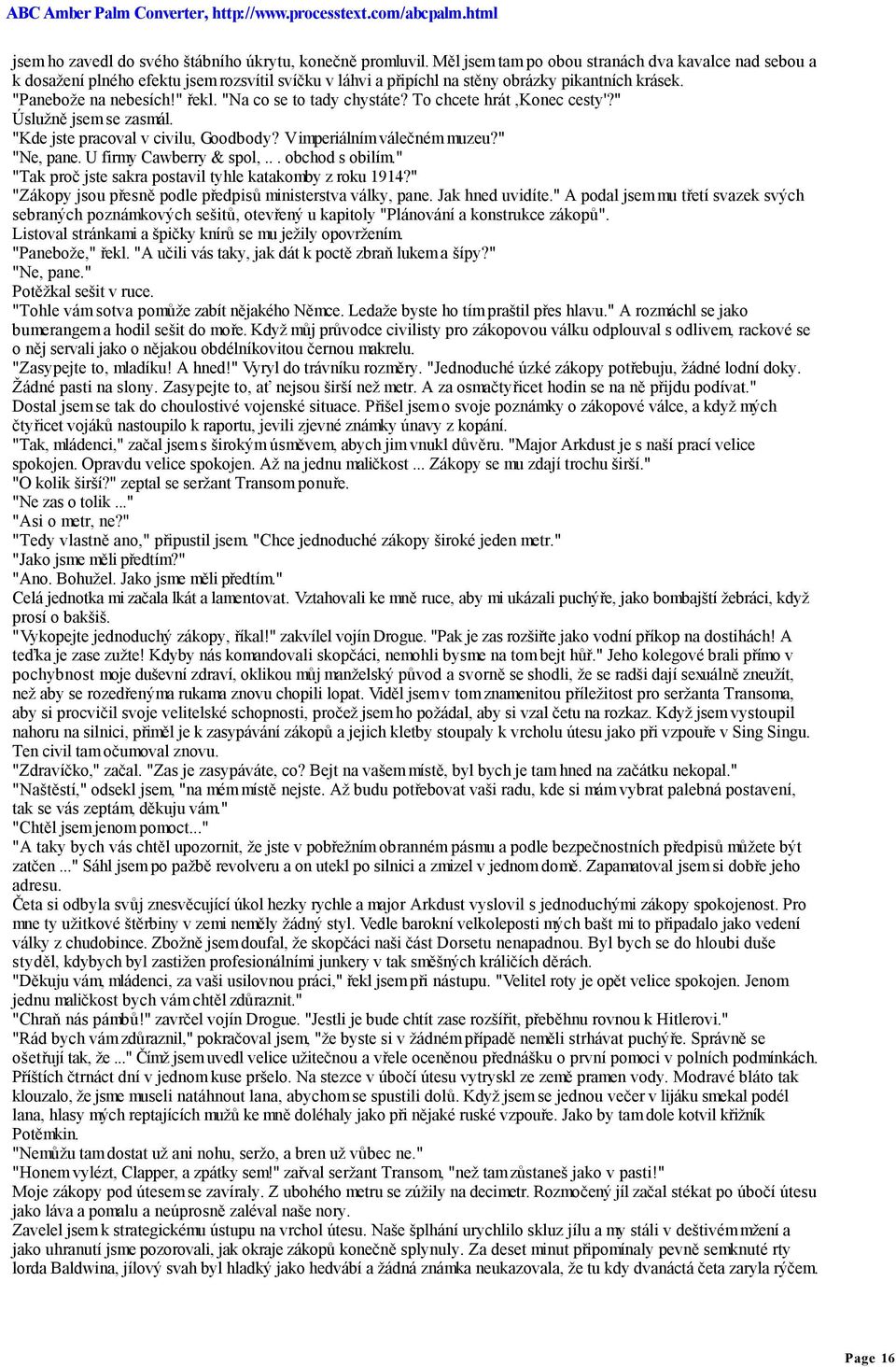 "Na co se to tady chystáte? To chcete hrát,konec cesty'?" Úslužně jsem se zasmál. "Kde jste pracoval v civilu, Goodbody? V imperiálním válečném muzeu?" "Ne, pane. U firmy Cawberry & spol,.