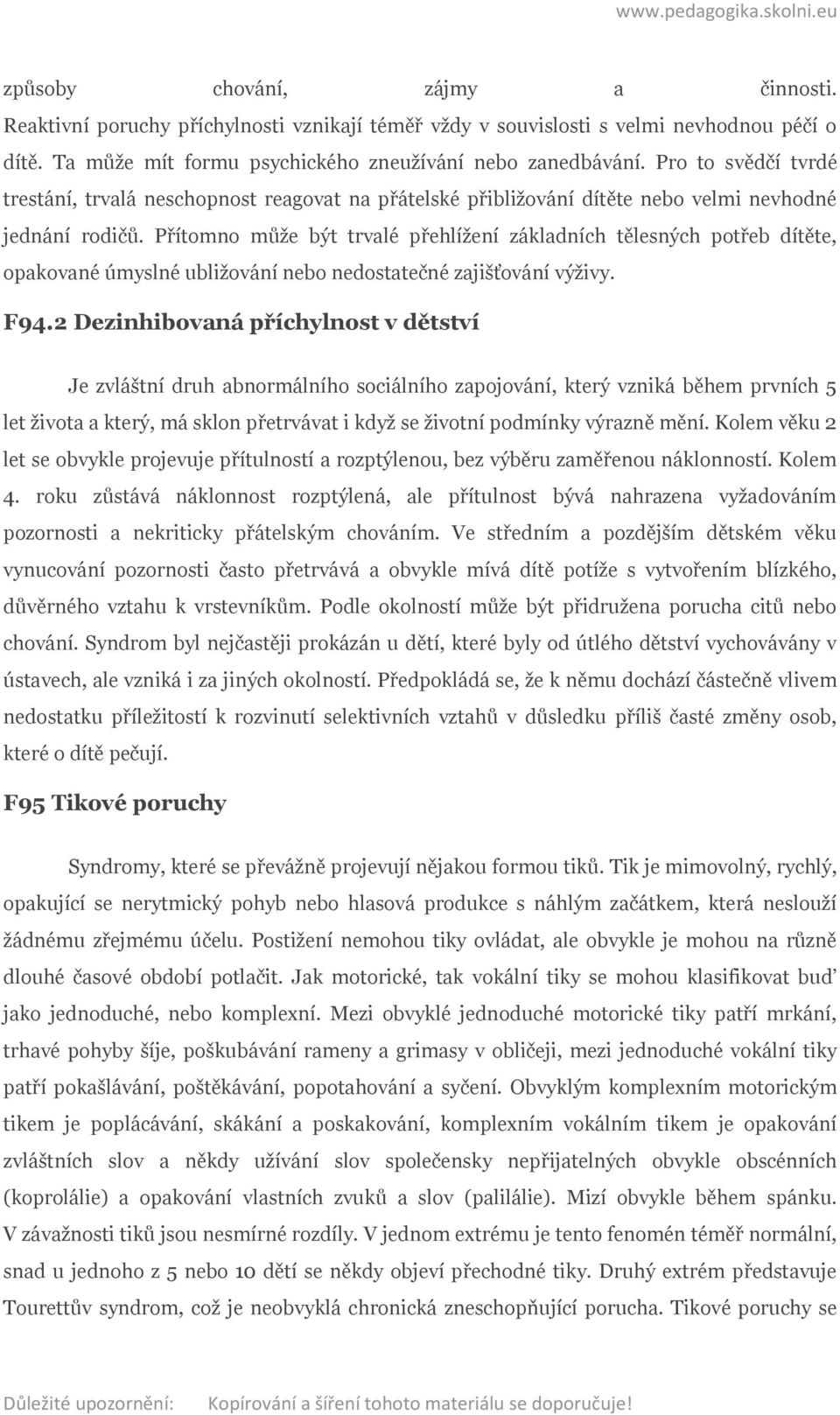 Přítomno může být trvalé přehlížení základních tělesných potřeb dítěte, opakované úmyslné ubližování nebo nedostatečné zajišťování výživy. F94.