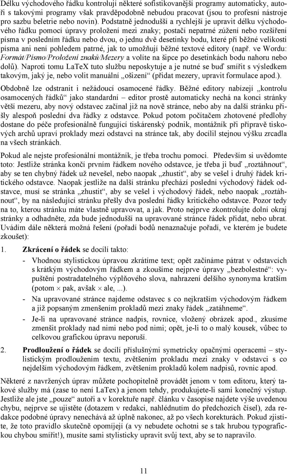 Podstatně jednodušší a rychlejší je upravit délku východového řádku pomocí úpravy proložení mezi znaky; postačí nepatrné zúžení nebo rozšíření písma v posledním řádku nebo dvou, o jednu dvě desetinky