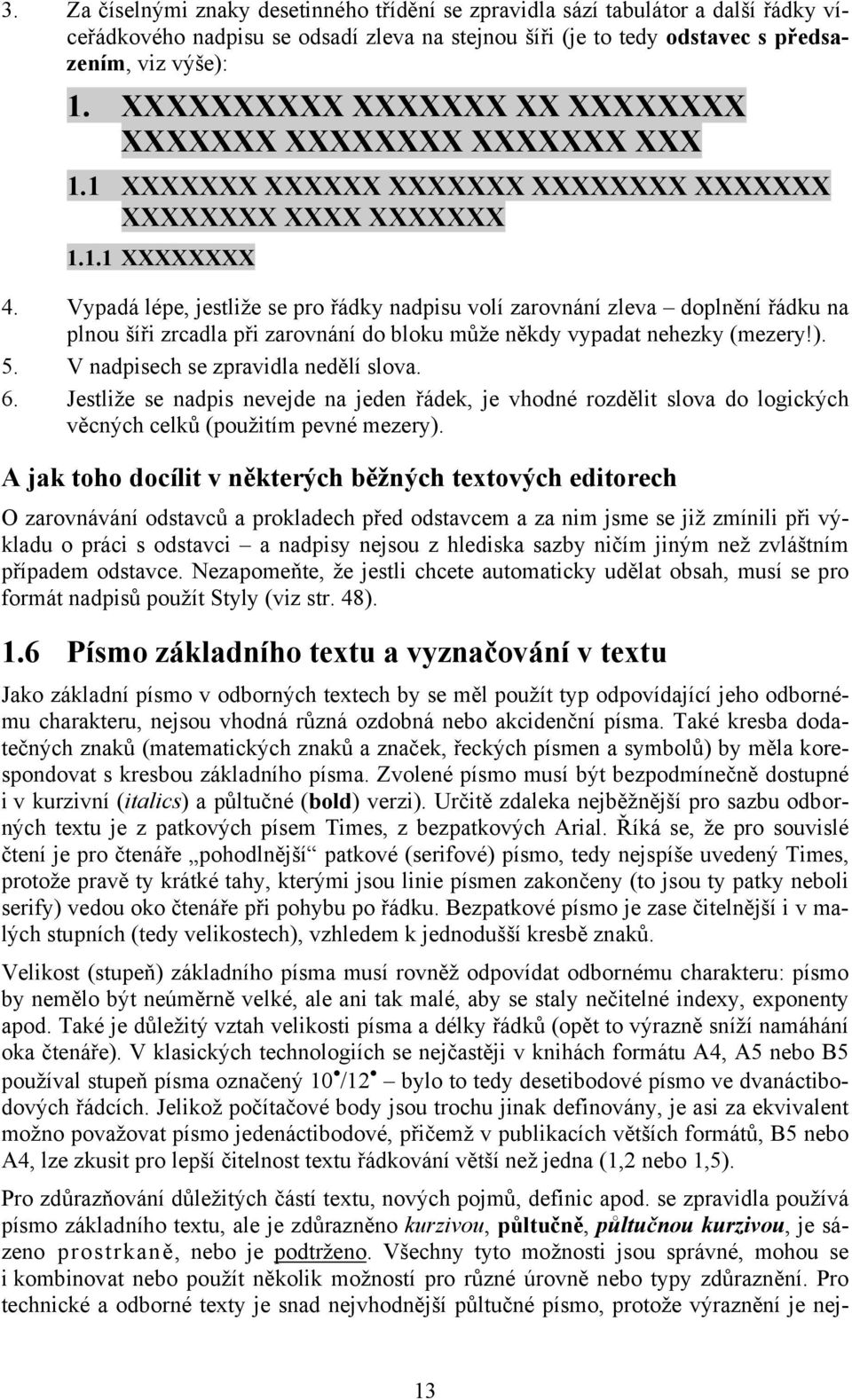 Vypadá lépe, jestliže se pro řádky nadpisu volí zarovnání zleva doplnění řádku na plnou šíři zrcadla při zarovnání do bloku může někdy vypadat nehezky (mezery!). 5.