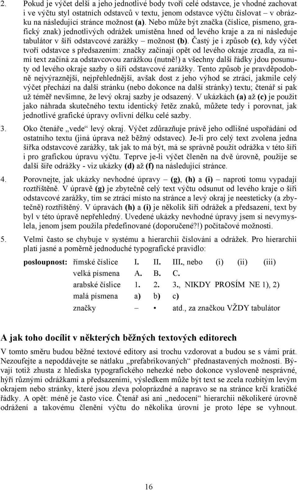 Častý je i způsob (c), kdy výčet tvoří odstavce s předsazením: značky začínají opět od levého okraje zrcadla, za nimi text začíná za odstavcovou zarážkou (nutně!