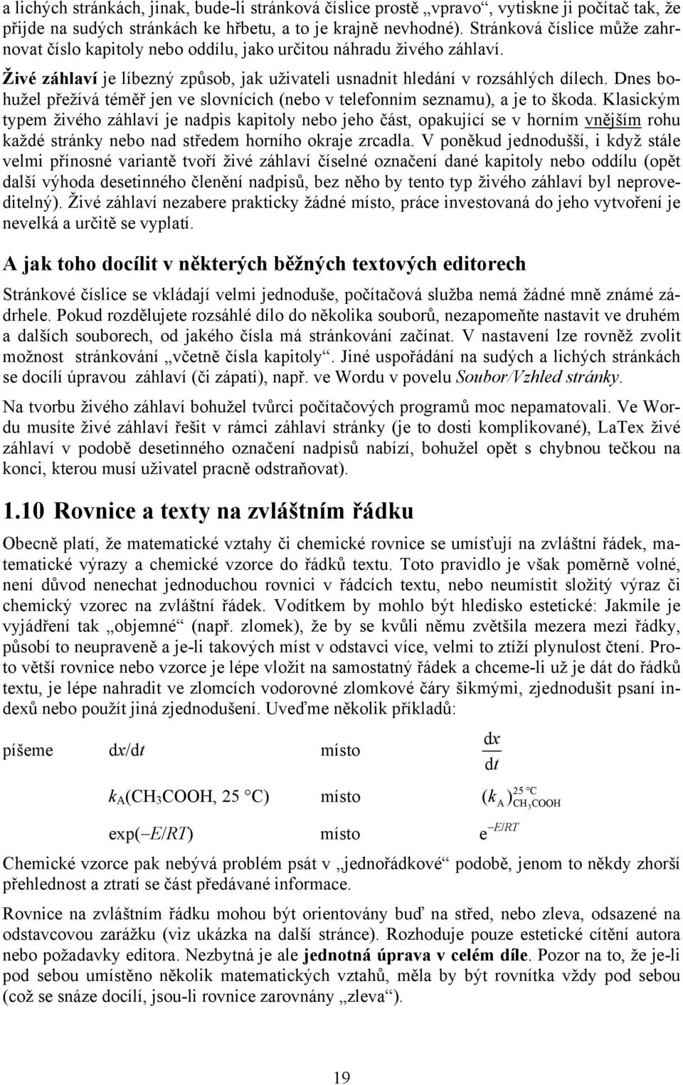 Dnes bohužel přežívá téměř jen ve slovnících (nebo v telefonním seznamu), a je to škoda.